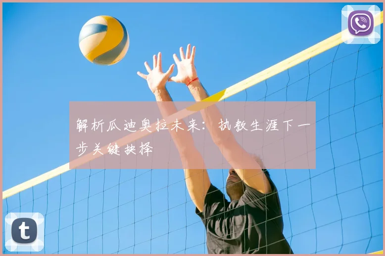 解析瓜迪奥拉未来:执教生涯下一步关键抉择