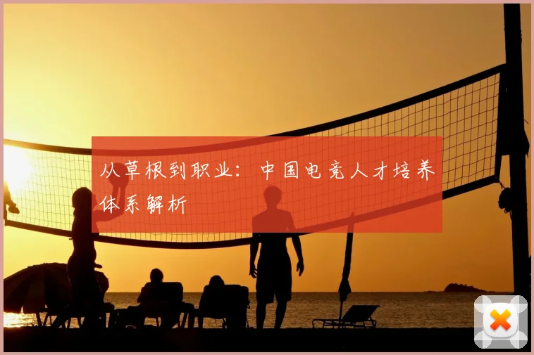 从草根到职业：中国电竞人才培养体系解析
