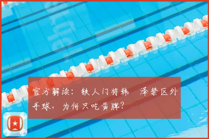 官方解读:铁人门将韩镕泽禁区外手球,为何只吃黄牌?
