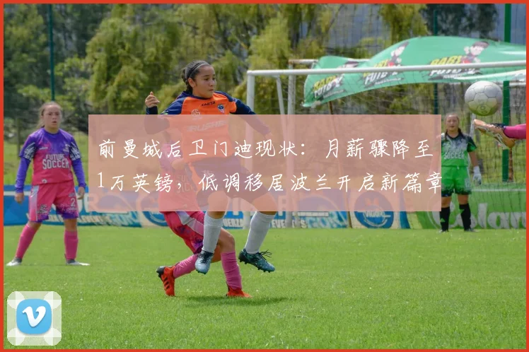 前曼城后卫门迪现状：月薪骤降至1万英镑，低调移居波兰开启新篇章