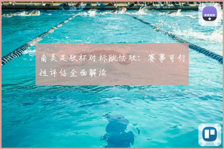 南美足联杯对标欧协联：赛事可行性评估全面解读