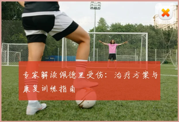专家解读佩德里受伤：治疗方案与康复训练指南